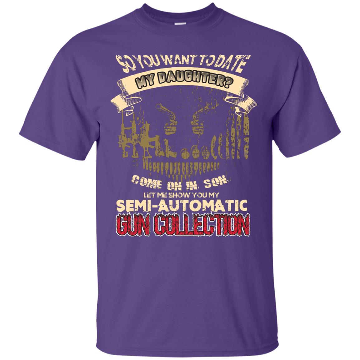 So You Want To Date My Daughter Come On In, Son, Let Me Show You My Semi-automatic Gun Collection Purple