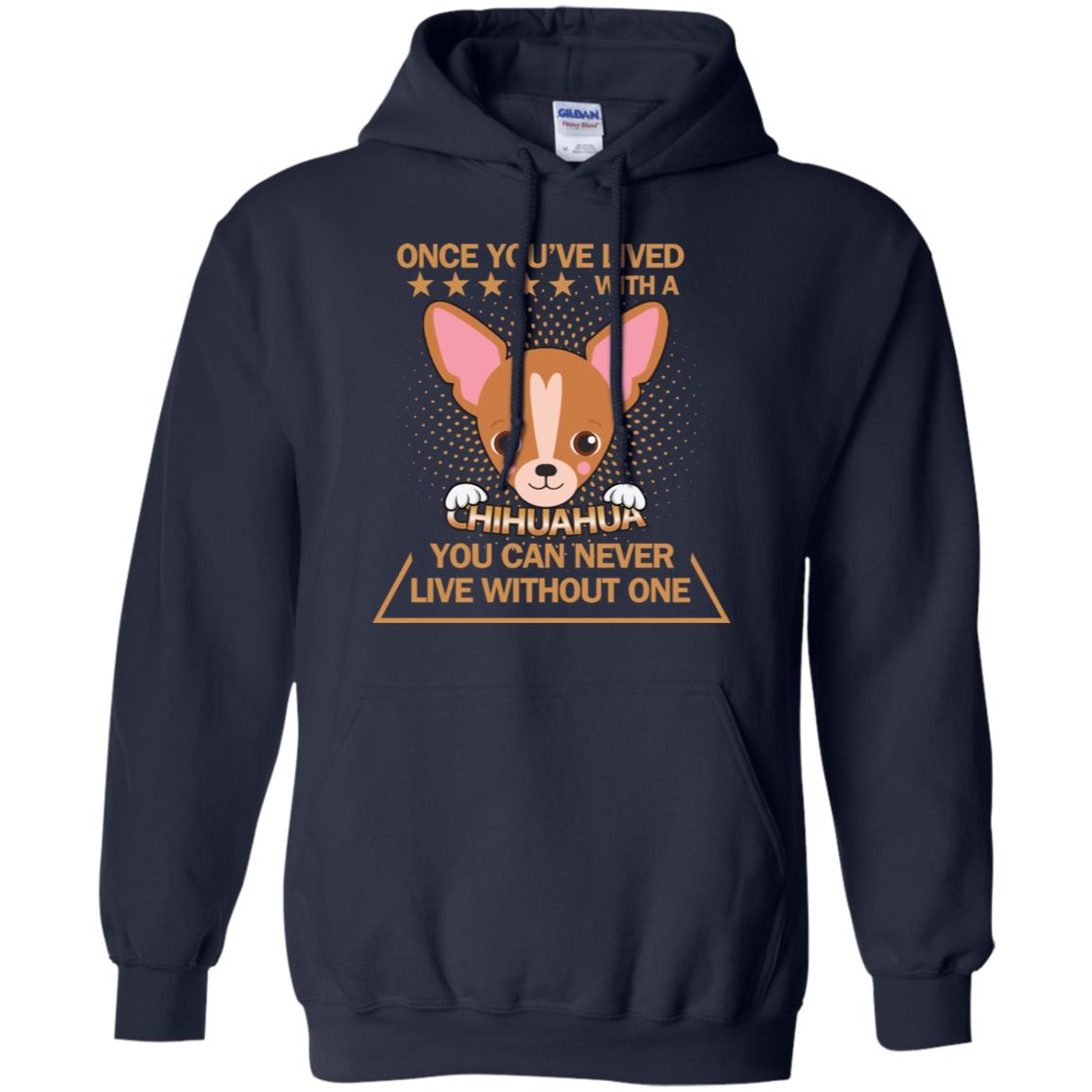 Once You've Lived With A Chihuahua You Can Never Live Without One Shirt Navy