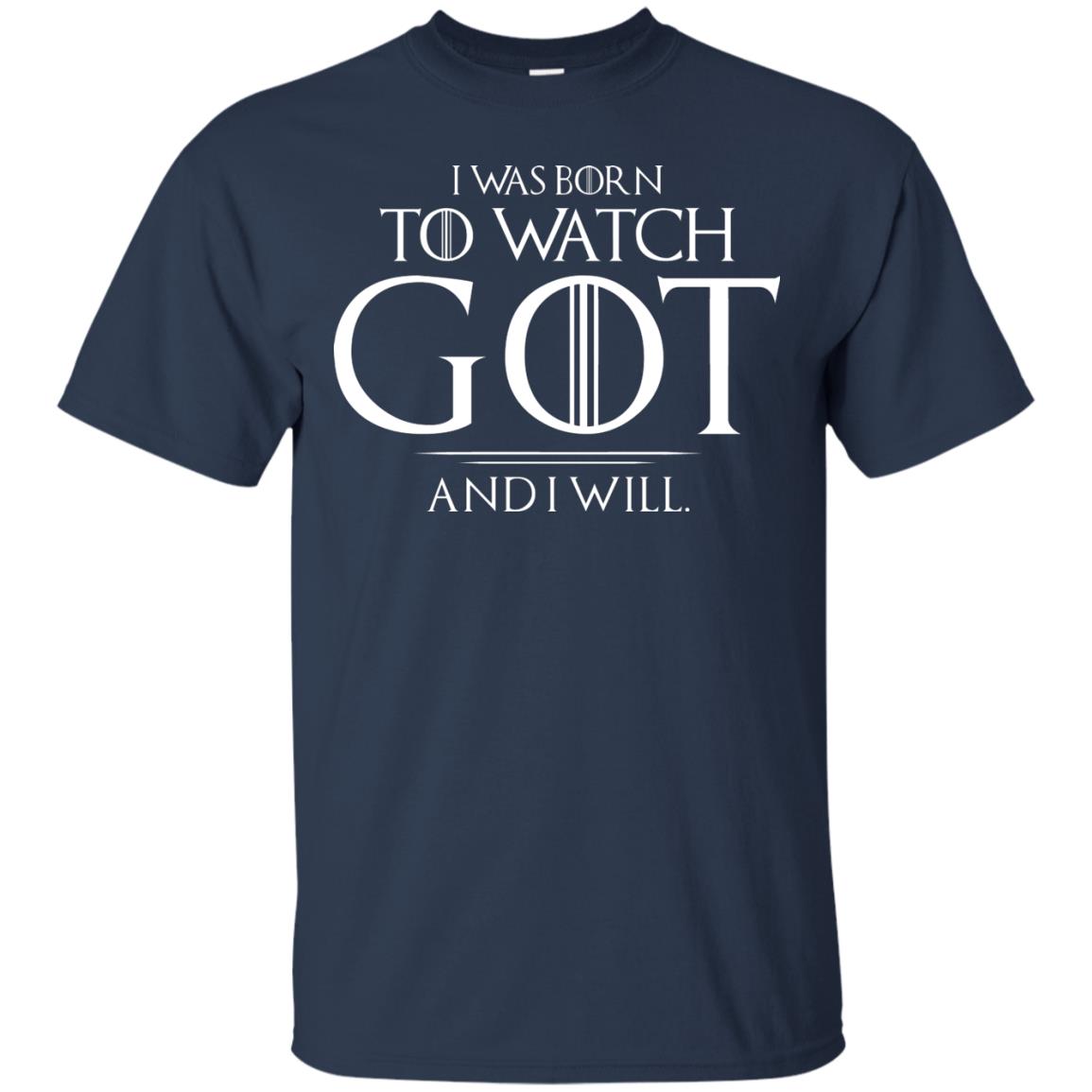 I Was Born To Watch Got And I Will Game Of Thrones Fan T-shirt Navy