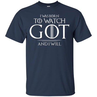 I Was Born To Watch Got And I Will Game Of Thrones Fan T-shirt Navy