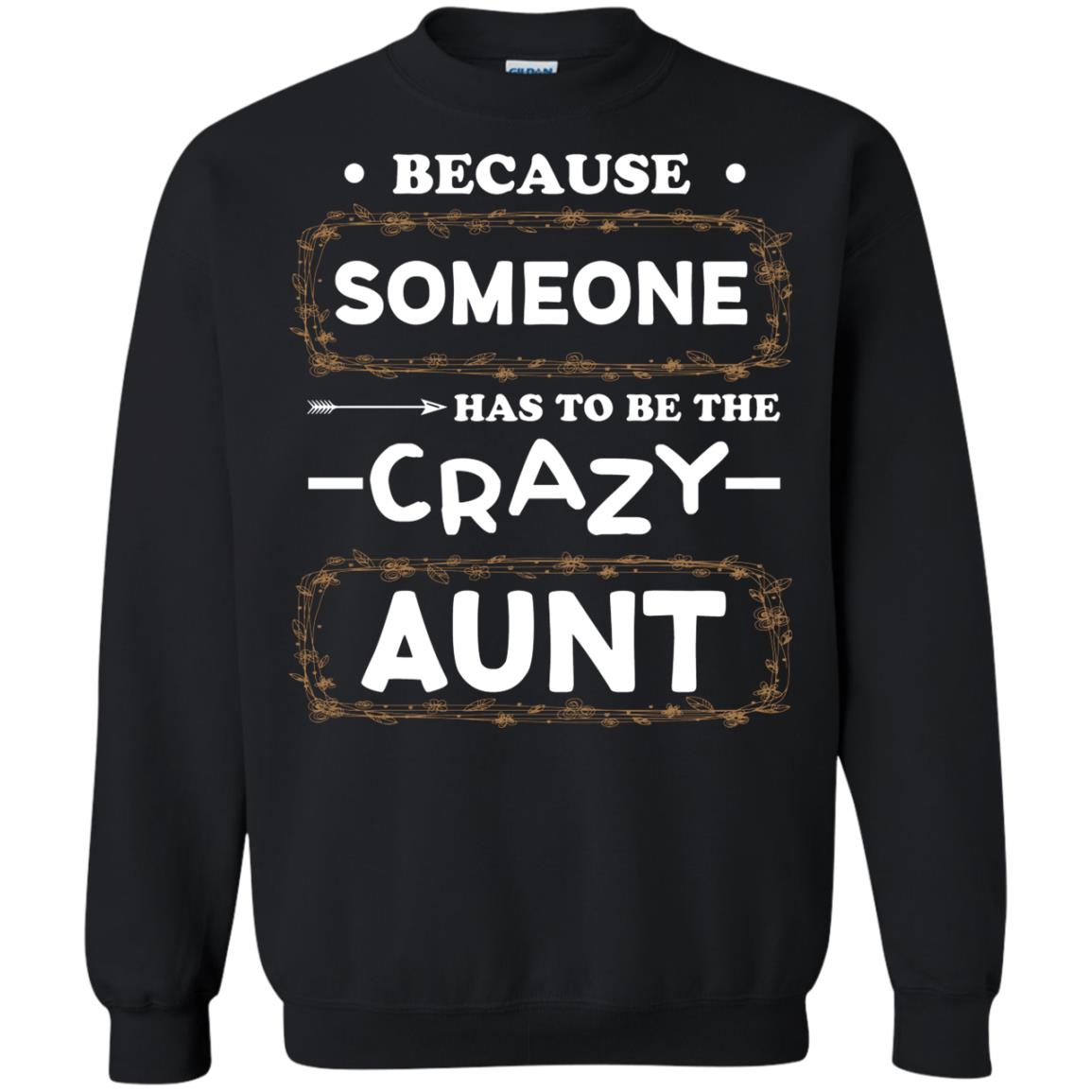 Because Someone Has To Be The Crazy Aunt Shirt For Auntie Black