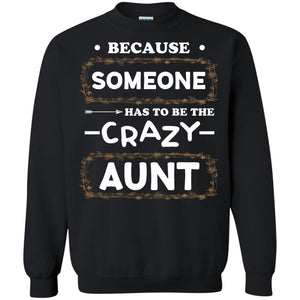 Because Someone Has To Be The Crazy Aunt Shirt For AuntieG180 Gildan Crewneck Pullover Sweatshirt 8 oz.