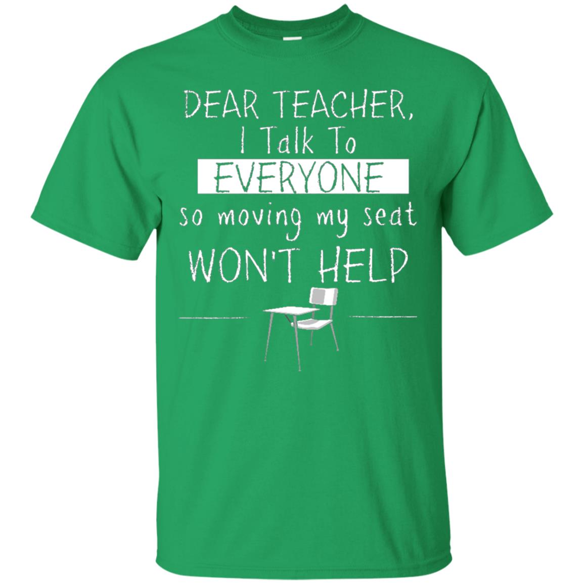 Dear Teacher I Talk To Everyone So Moving My Seat Student T-shirt Irish Green