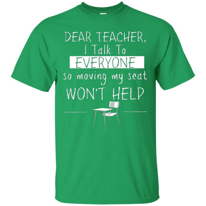 Dear Teacher I Talk To Everyone So Moving My Seat Student T-shirt Irish Green