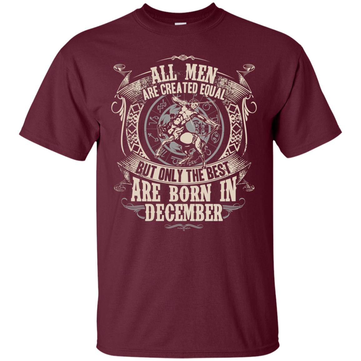All Men Are Created Equal, But Only The Best Are Born In December T-shirt Maroon