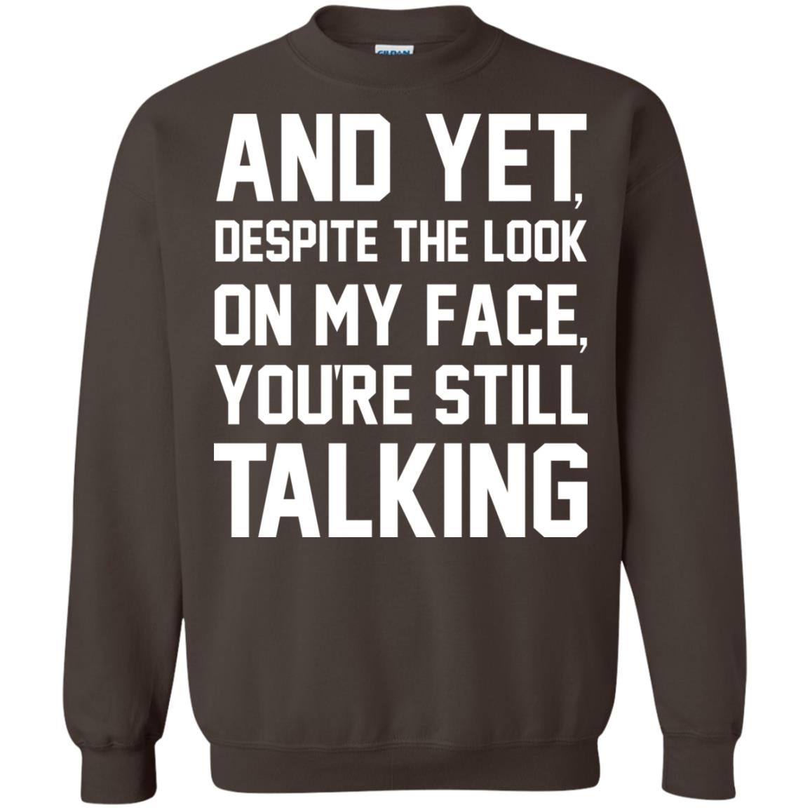 And Yet Despite The Look On My Face You're Still Talking T-shirt Dark Chocolate
