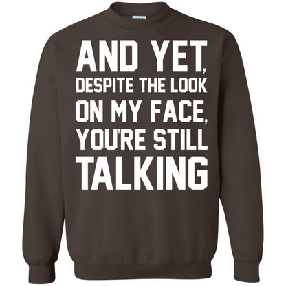 And Yet Despite The Look On My Face You're Still Talking T-shirt Dark Chocolate