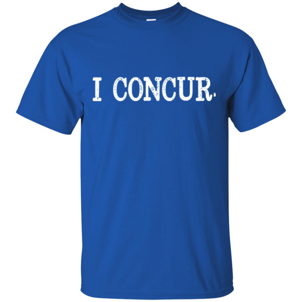 I Concur Pithy And Succinct Laconic Phrase T-shirt Royal