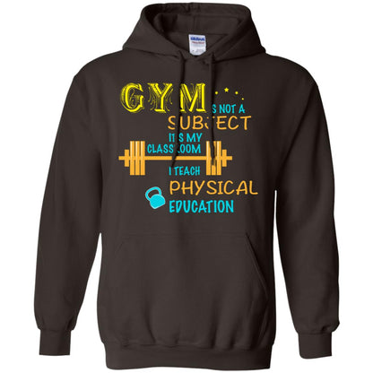Gym Is Not A Subject It's My Classroom Teach Physical Edcucation Shirt Dark Chocolate