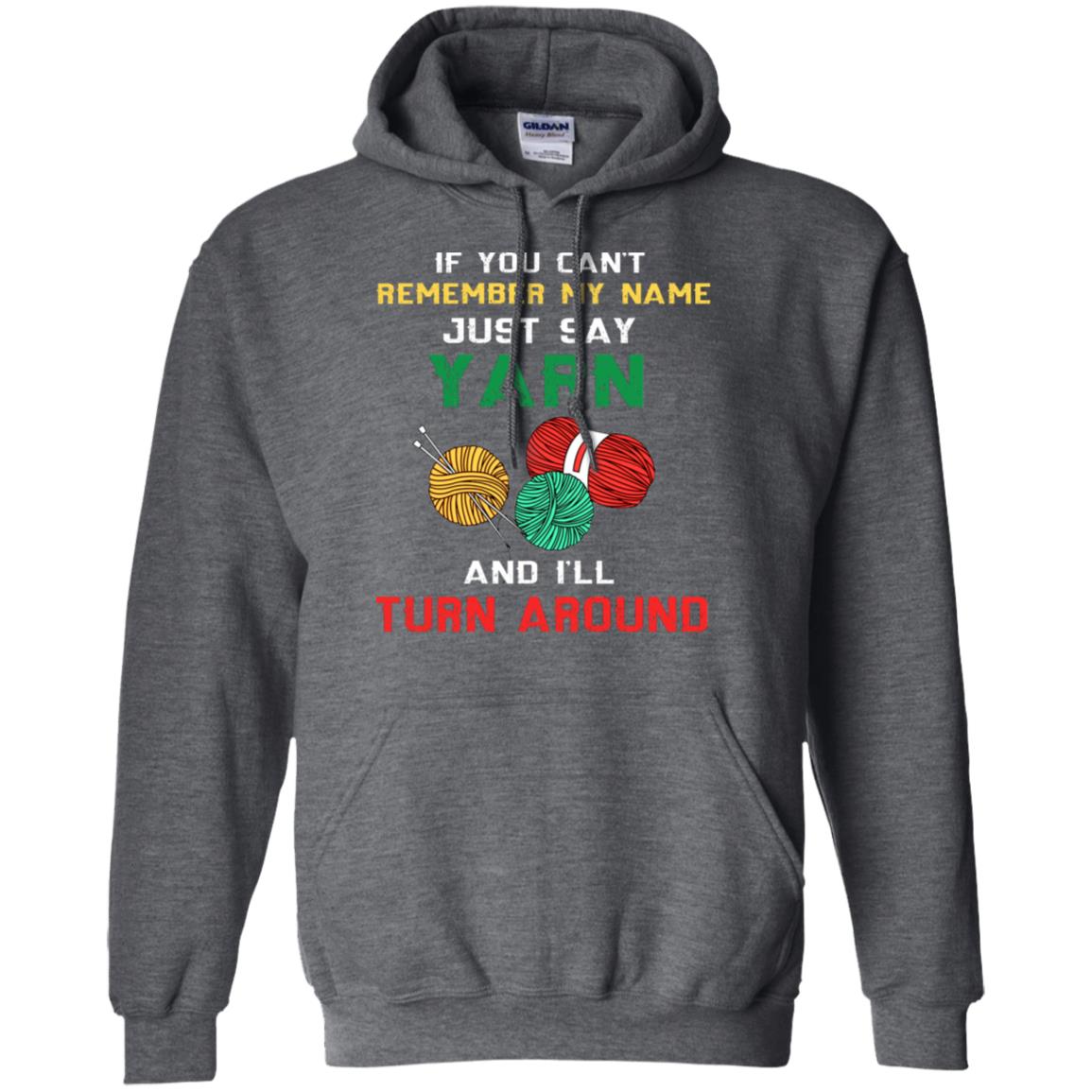 If You Cant Remember My Name Just Say Yarn And I Will Turn Around Shirt Dark Heather