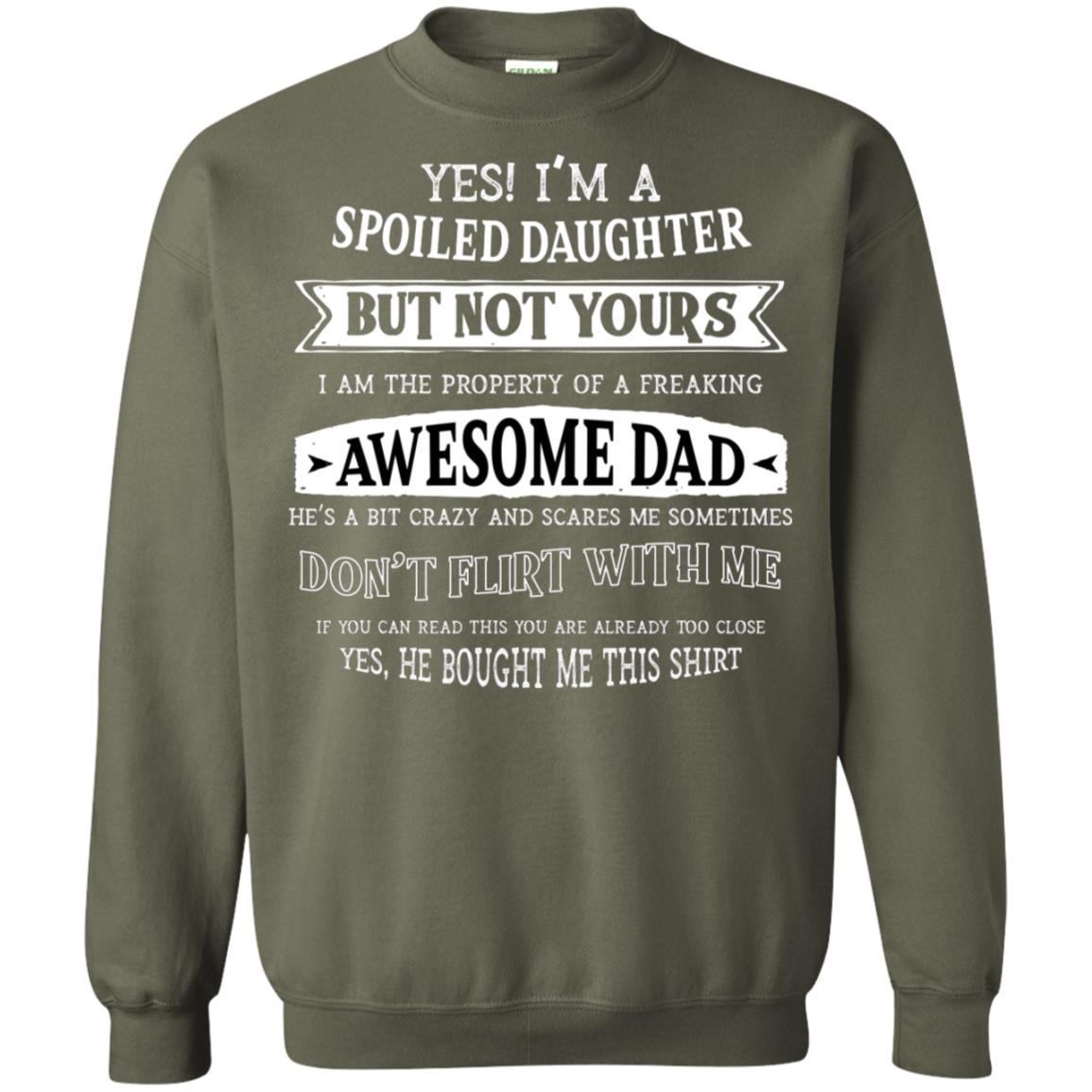 Yes Im A Spoiled Daughter But Not Yours I Am The Property Of A Freaking Awesome Dad Military Green