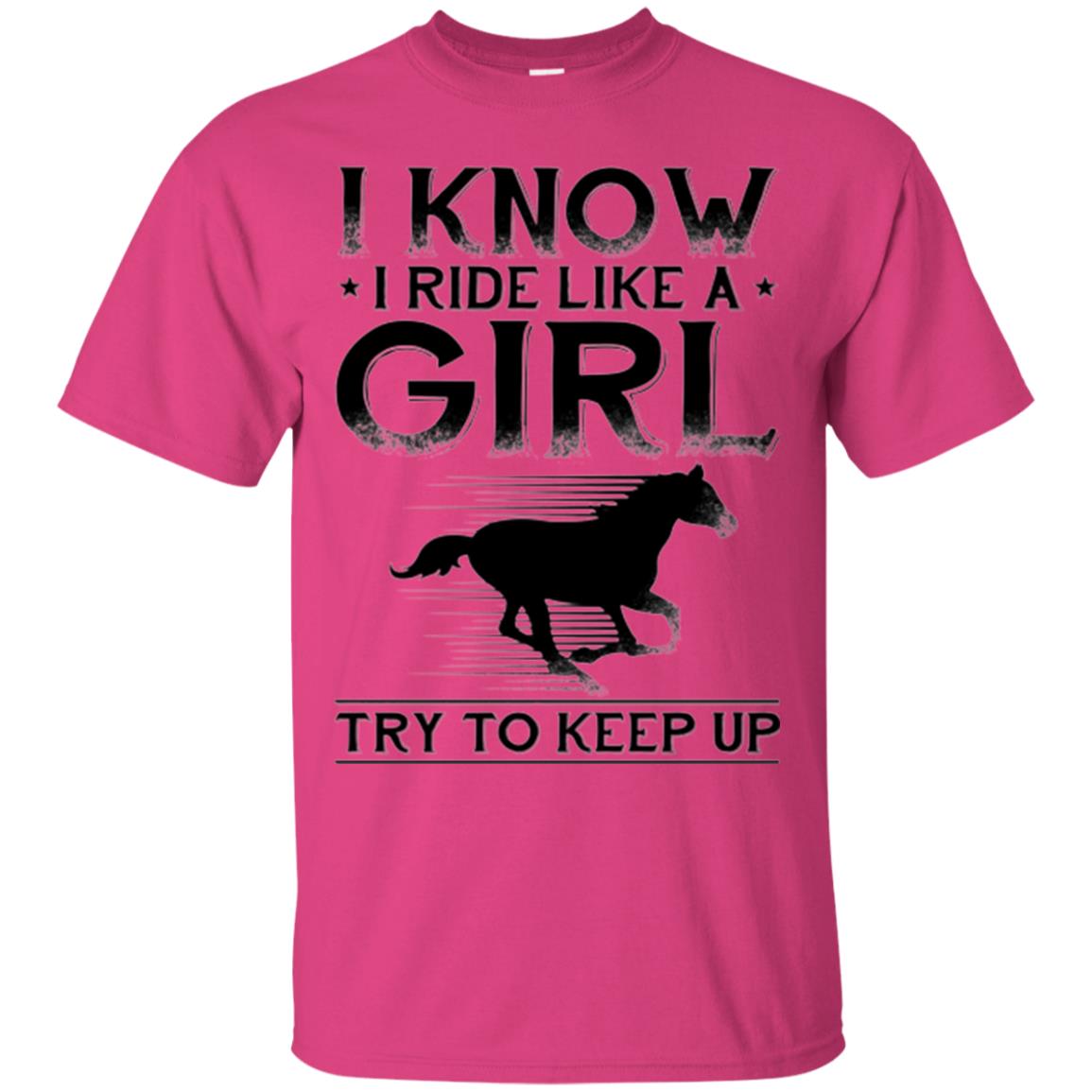 Horse Lovers T-shirt I Know I Ride Like A Girl Heliconia