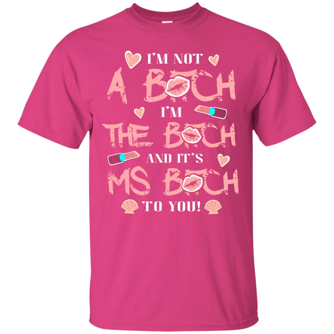 I'm Not A B*tch I'm The B*tch And It's Ms B*tch To You T-shirt Heliconia