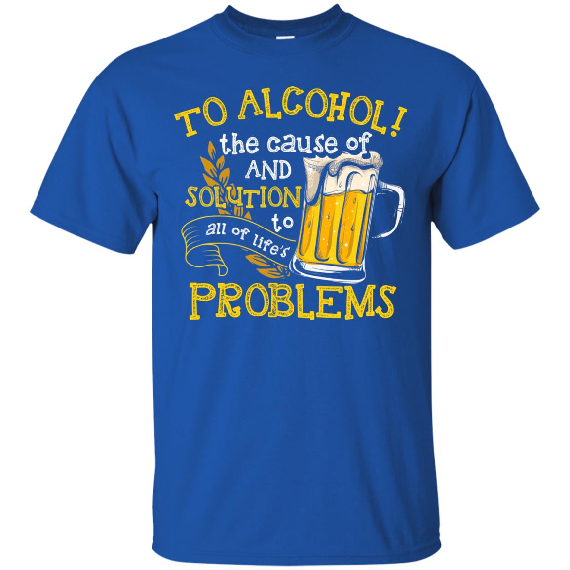 To Alcohol The Cause Of And Solution Beer Lover T-shirt Royal