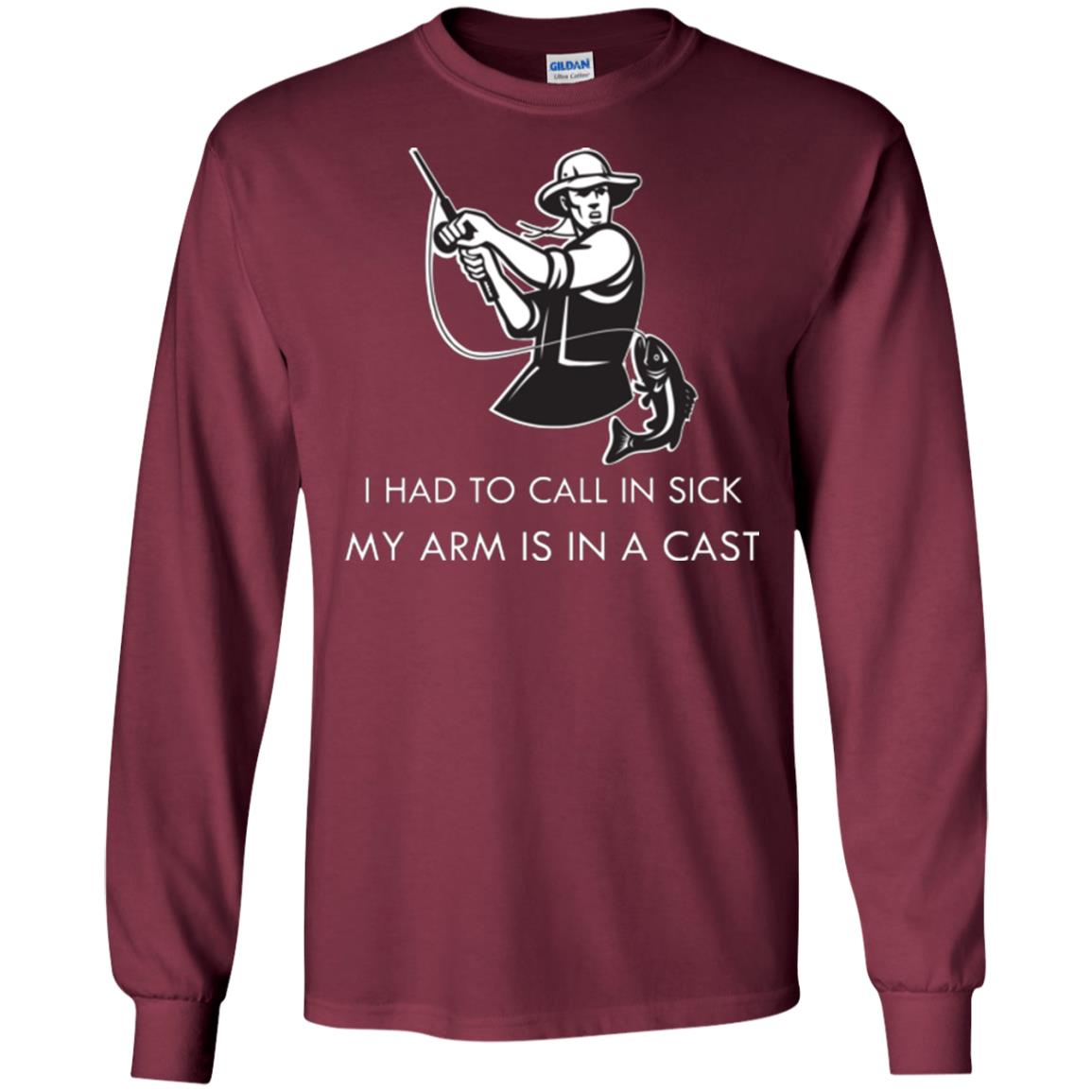Fisherman T-shirt I Had To Call In Sick My Arm Is In A Cast Maroon