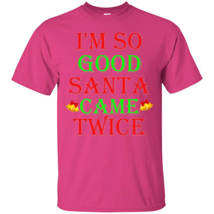 Christmas T-shirt I'm So Good Santa Came Twice Heliconia