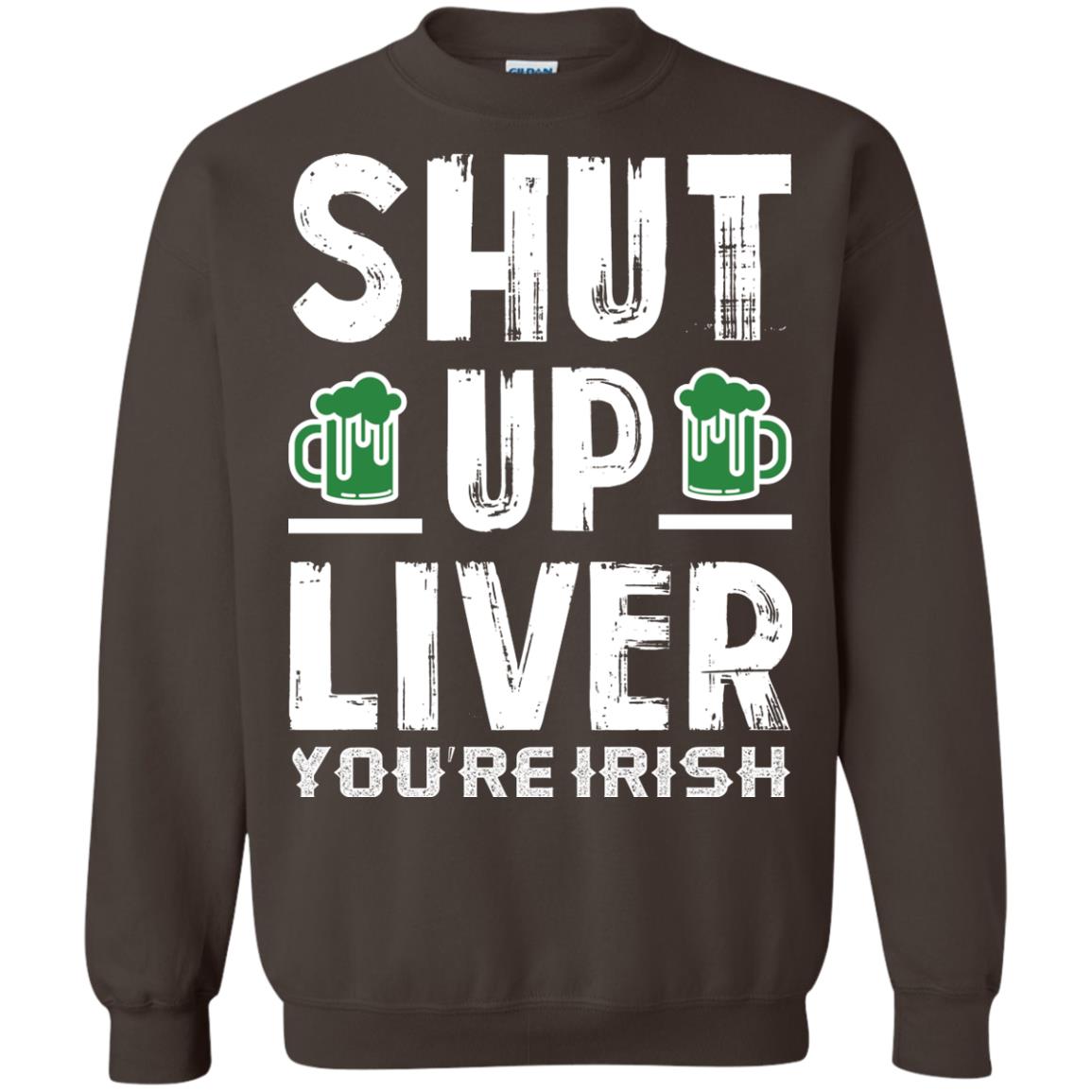Shut Up Liver You’re Irish Saint Patrick_s Day T-shirt Dark Chocolate