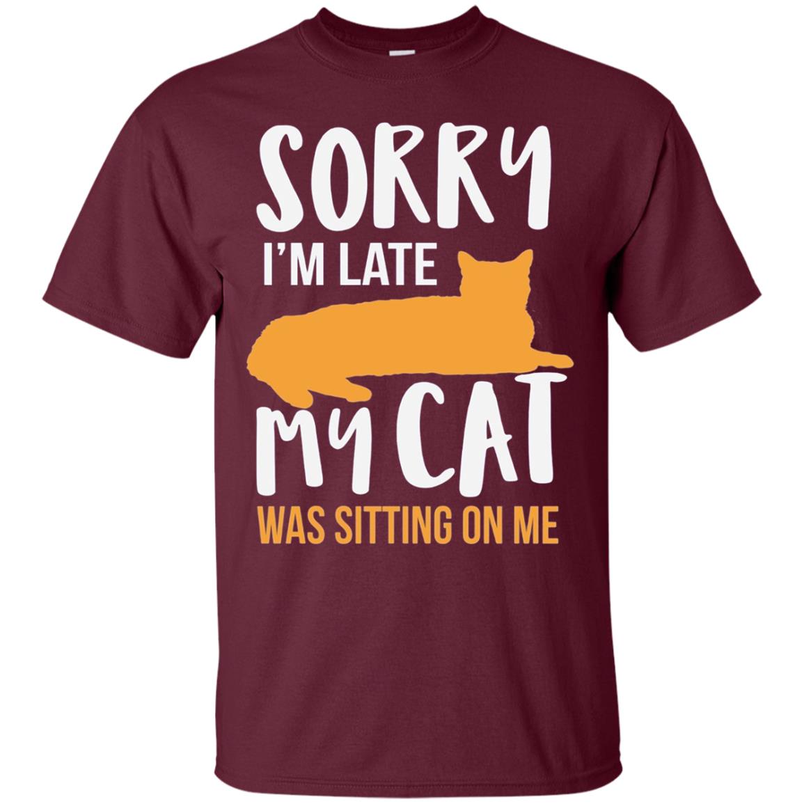 Sorry Im Late My Cat Was Sitting On Me Shirt Maroon