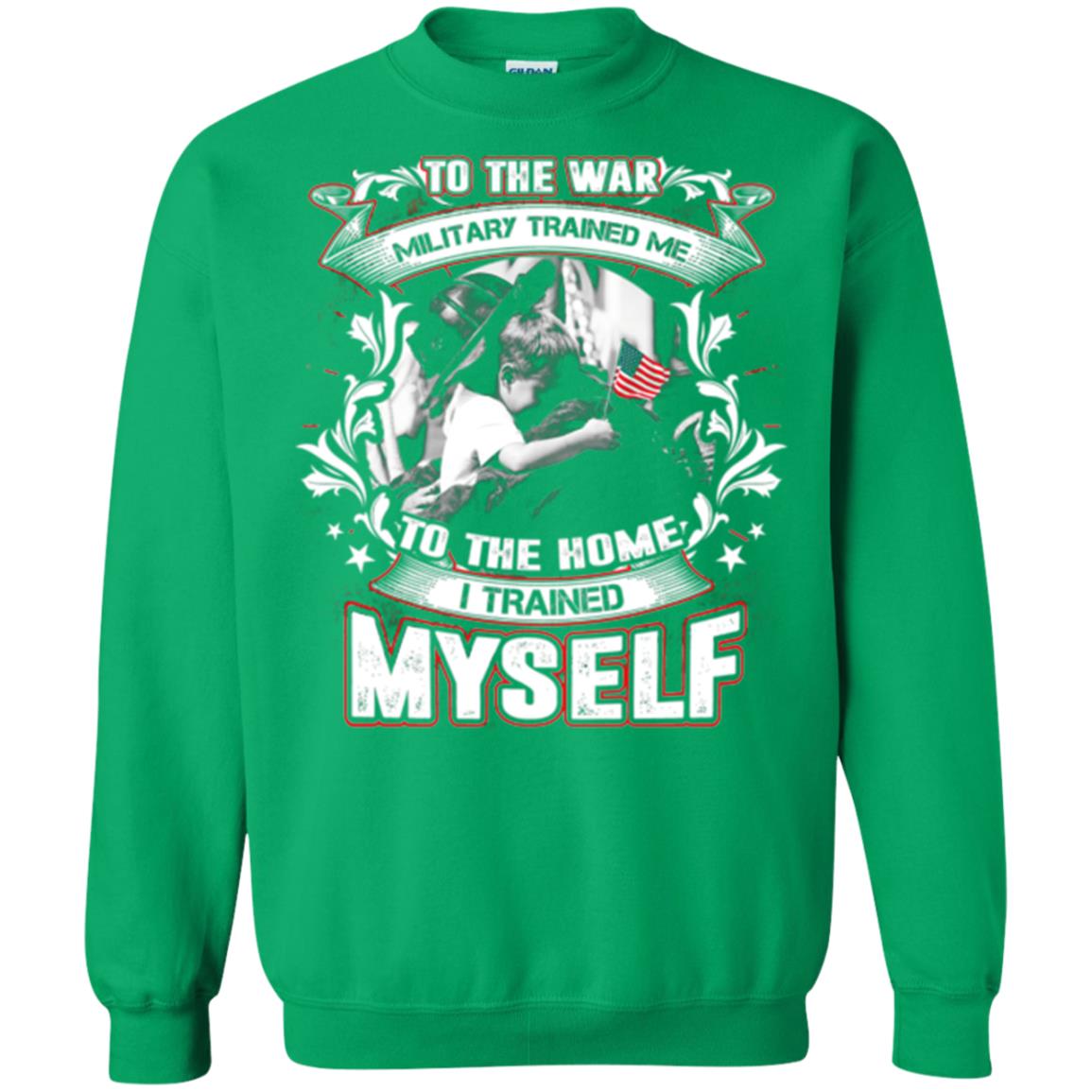 To The War Military Trained Me To The Home I Trained Myself Shirt Irish Green