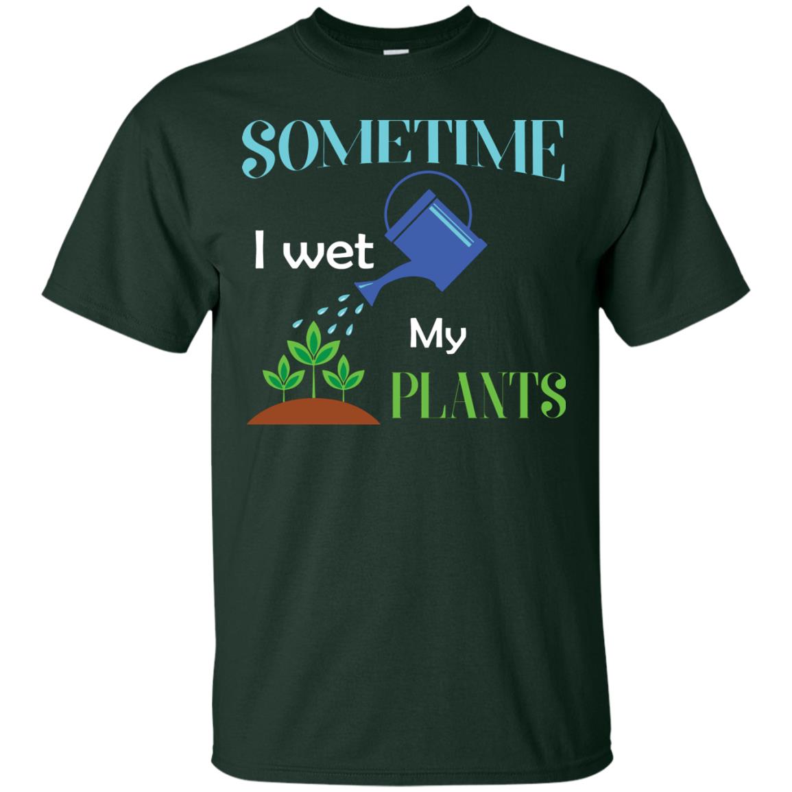 Sometime I Wet My Plants Best Idea Shirt For Gardener Forest