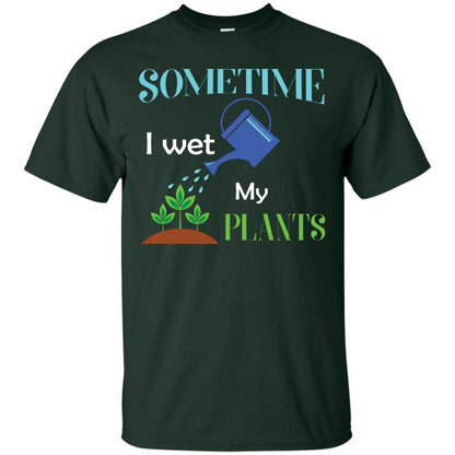 Sometime I Wet My Plants Best Idea Shirt For Gardener Forest