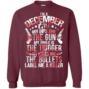 I_m A December Girl My Lips Are The Gun My Smile Is The Trigger My Kisses Are The Bullets Label Me A KillerG180 Gildan Crewneck Pullover Sweatshirt 8 oz.