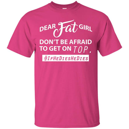 Dear Fat Girl Don_t Be Afraid To Get On Top Best Quote About Fat Girls T-shirt Heliconia