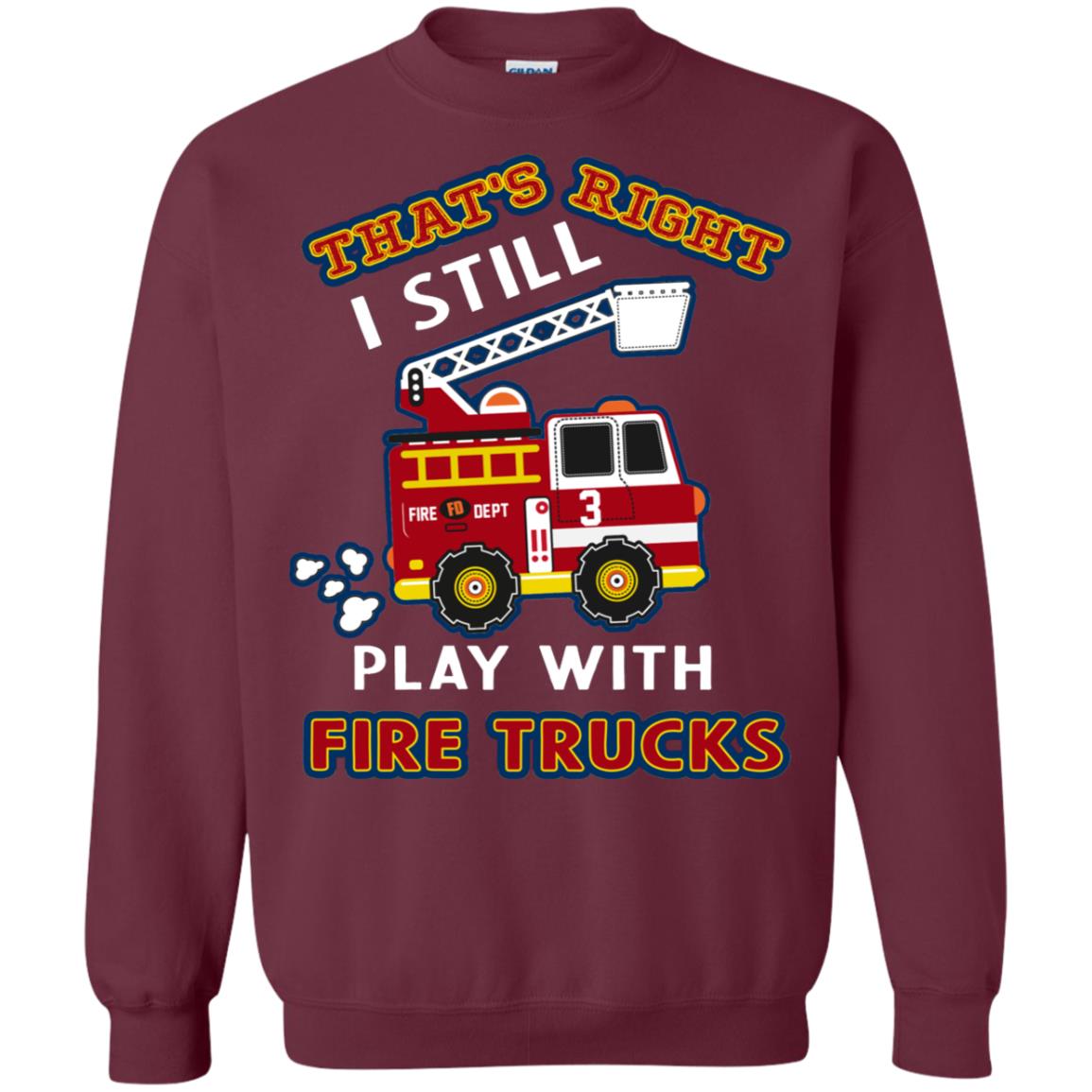 That's Right I Still Play With Fire Trucks Shirt For Mens Womens Maroon