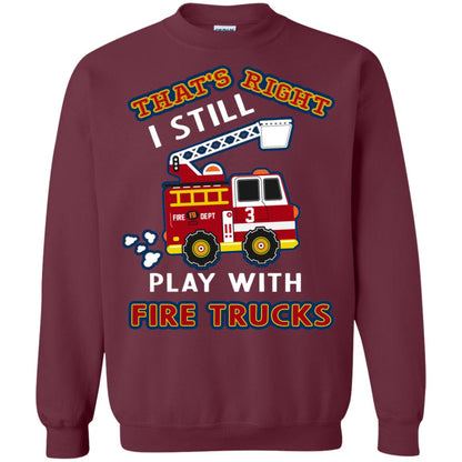 That's Right I Still Play With Fire Trucks Shirt For Mens Womens Maroon