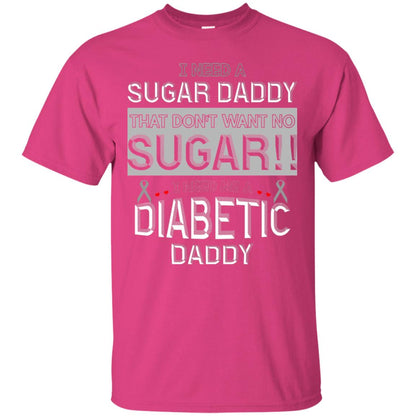I Need A Sugar Daddy That Don't Wan't No Sugar I Need Me A Diabetic Daddy Shirt Heliconia
