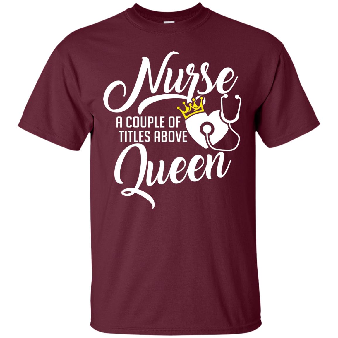 Nurse A Couple Of Titles Above Queen Nursing Shirt Maroon