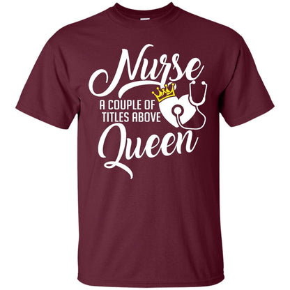 Nurse A Couple Of Titles Above Queen Nursing Shirt Maroon