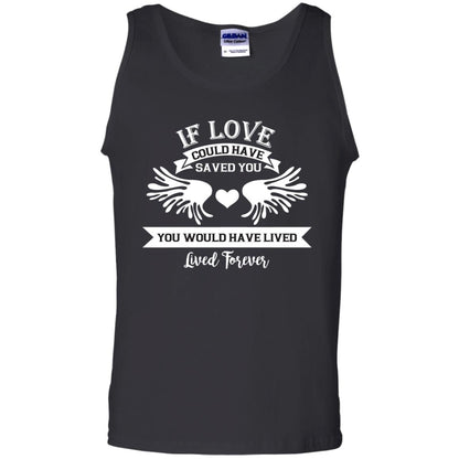 If Love Could Have Saved You You Would Have Lived Lived Forever Shirt Black