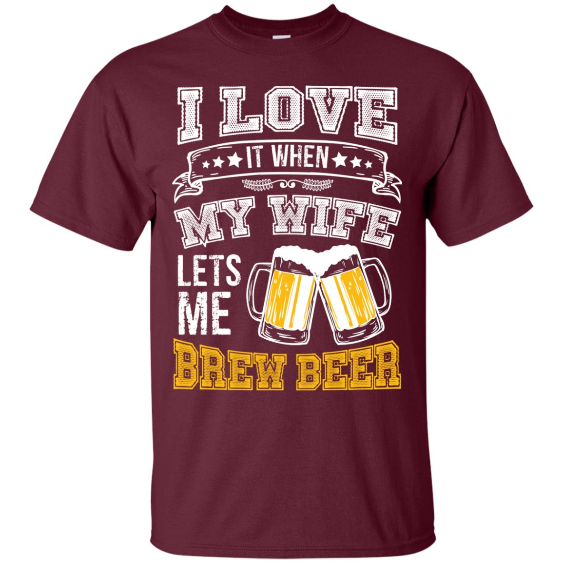 I Love It When My Wife Lets Me Brew Beer Shirt For Husband Maroon