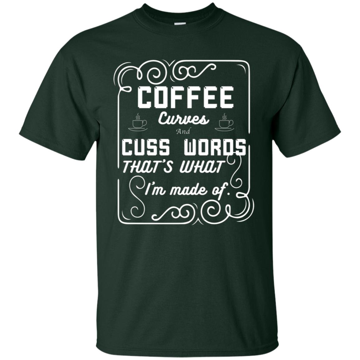 Coffee Curves And Cuss Words That's What I'm Made Of Shirt Forest