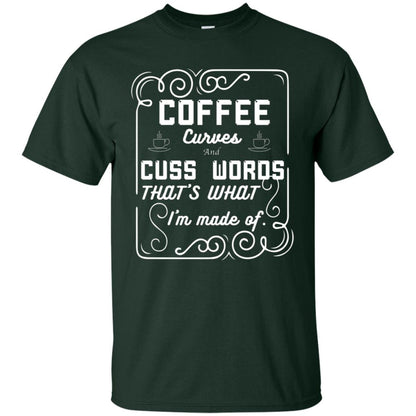 Coffee Curves And Cuss Words That's What I'm Made Of Shirt Forest