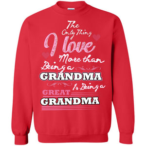 I Only Thing I Love More Than Being A Grandma Is Being A Great GrandmaG180 Gildan Crewneck Pullover Sweatshirt 8 oz.