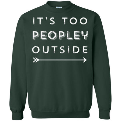 Funny Introvert Agoraphobic T-shirt It_s Too Peopley Outside Forest Green