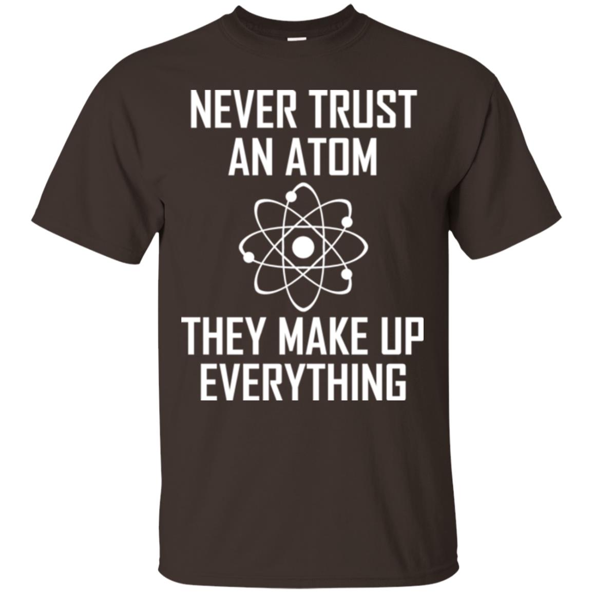 Never Trust An Atom They Make Up Everything Shirt Dark Chocolate