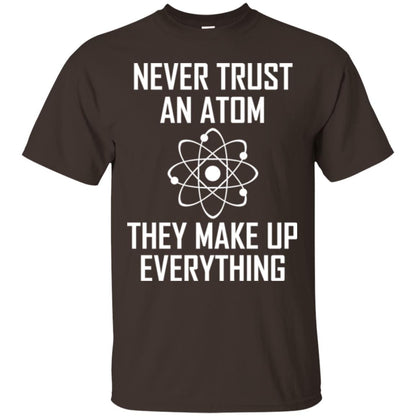 Never Trust An Atom They Make Up Everything Shirt Dark Chocolate