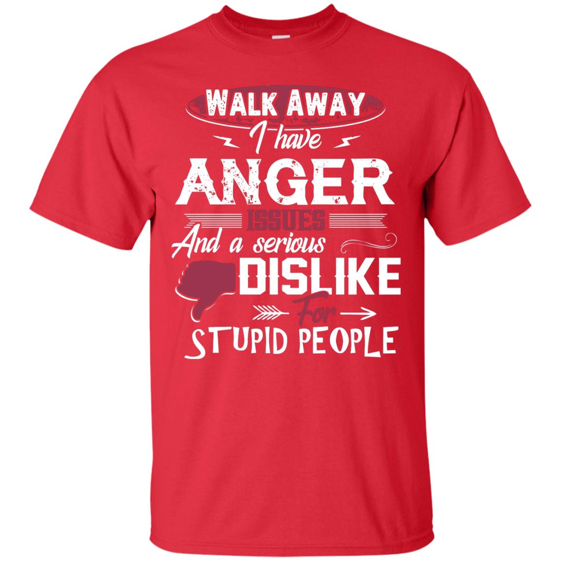 Walk Away I Have Anger Issues And A Serious Dislike For Stupid People Shirt Red