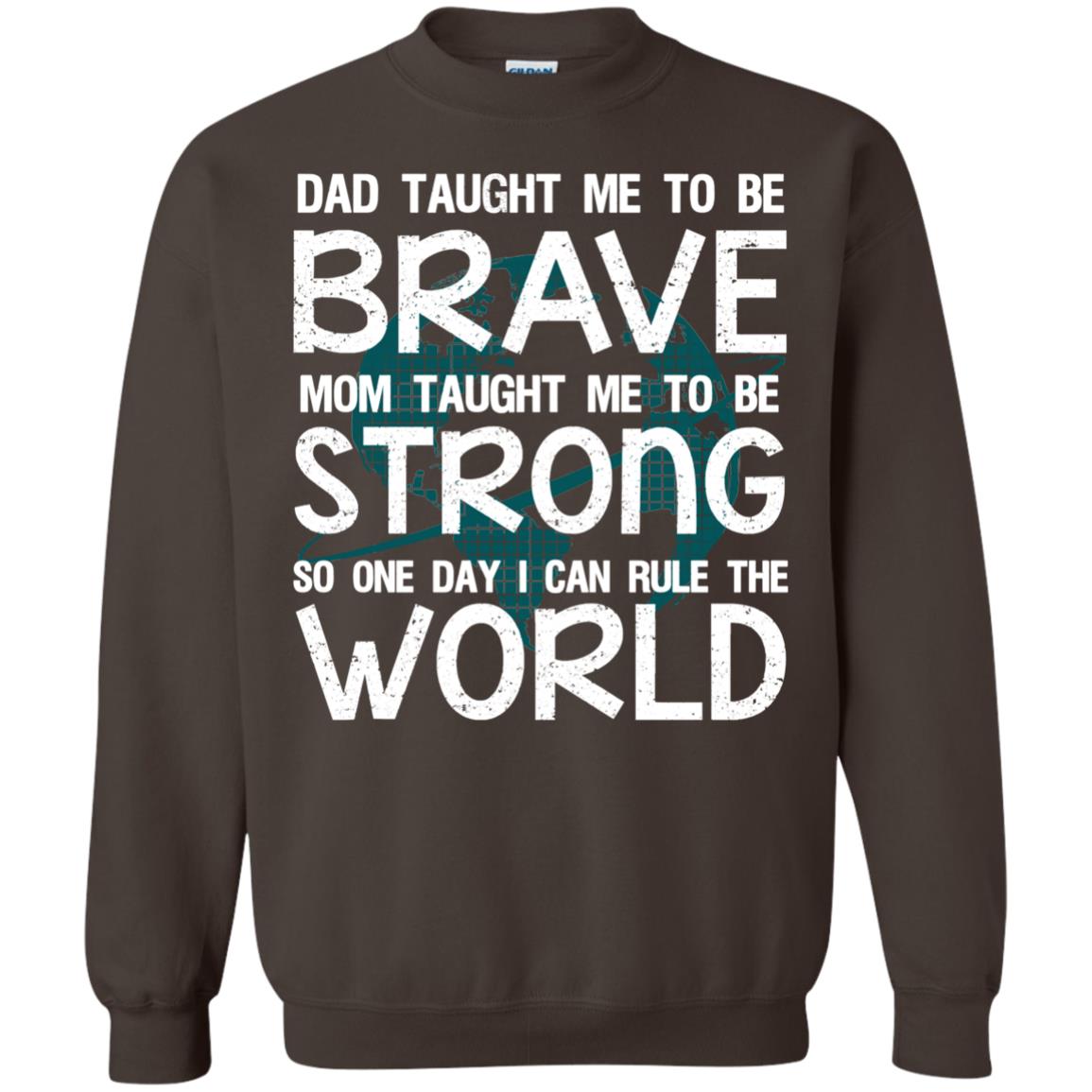 Dad Taught Me To Be Brave Mom Taught Me To Be Strong Parents Pride Shirt Dark Chocolate