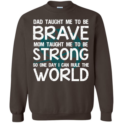 Dad Taught Me To Be Brave Mom Taught Me To Be Strong Parents Pride Shirt Dark Chocolate