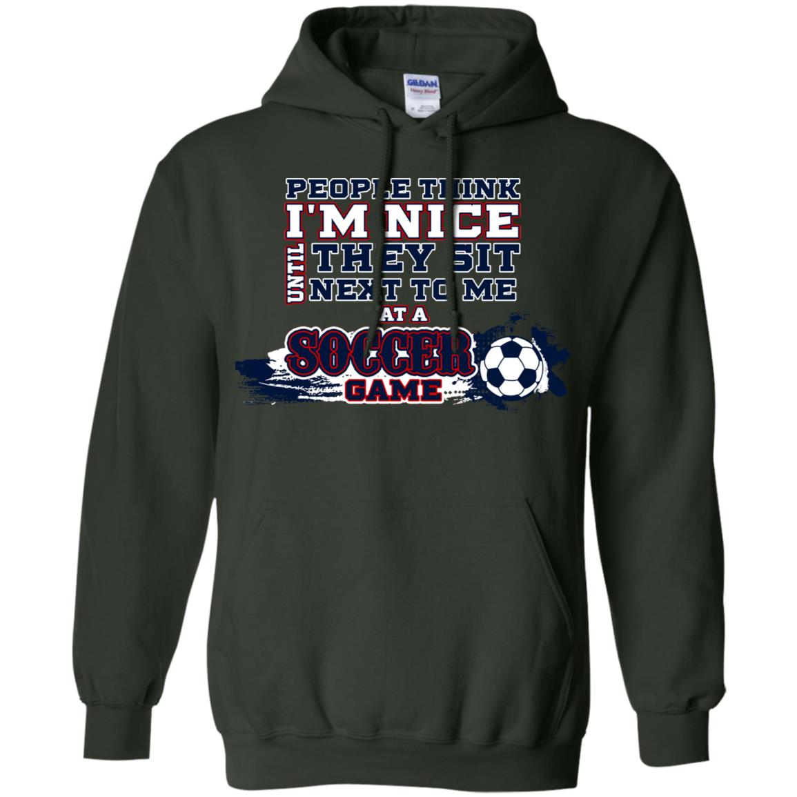 People Think I'm Nice Until They Sit Next To Me At A Soccer Game Shirt For Mens Or Womens Forest Green