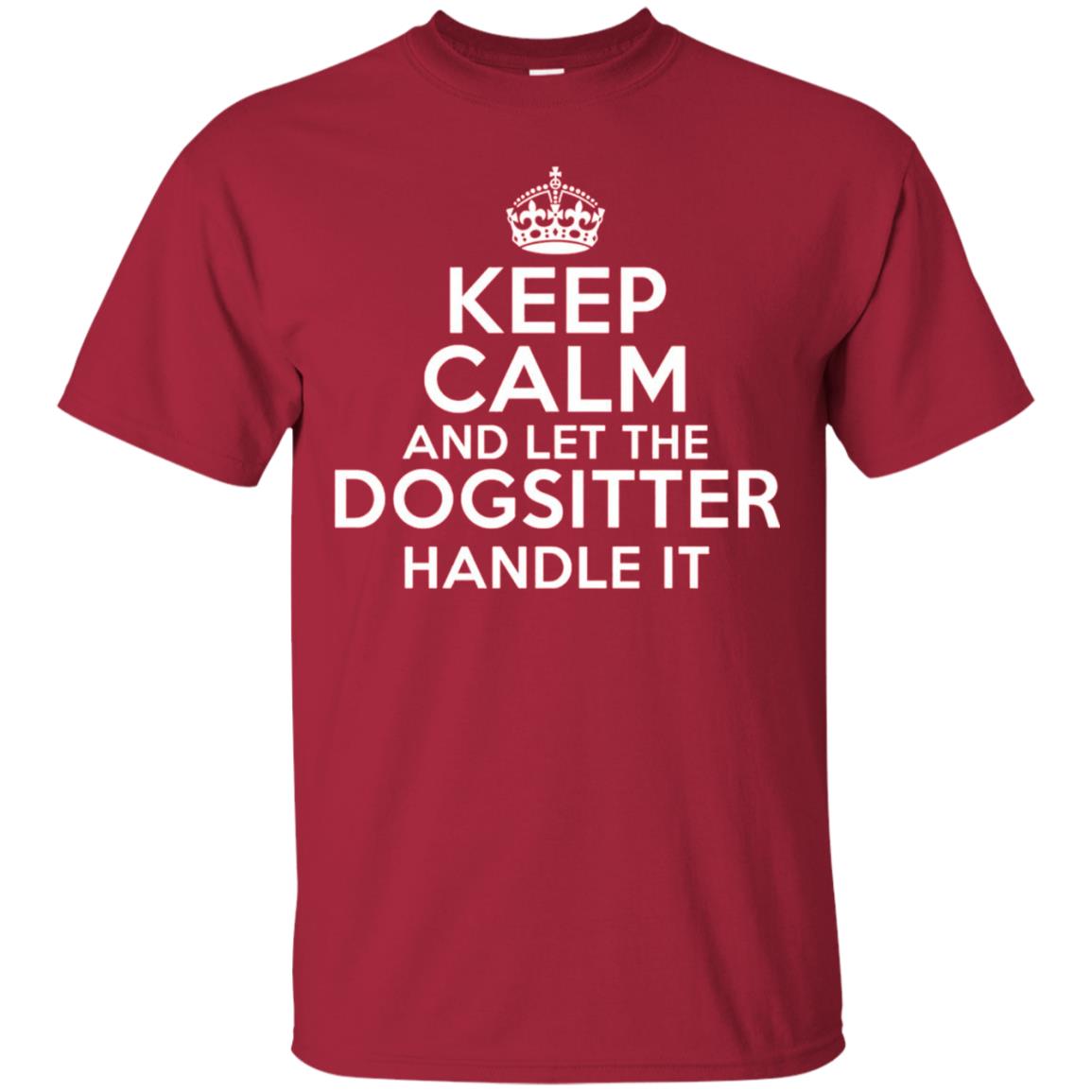 Keep Calm And Let The Dogsitter Handle It T-shirt Cardinal