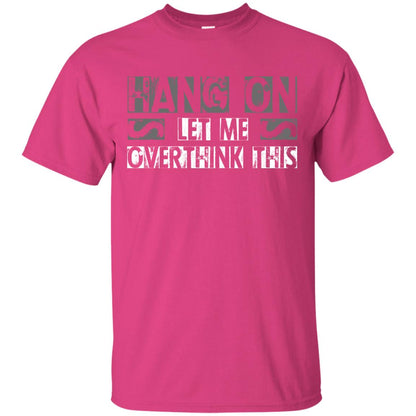 Hang On Let Me Overthink This Funny Saying T-shirt Heliconia