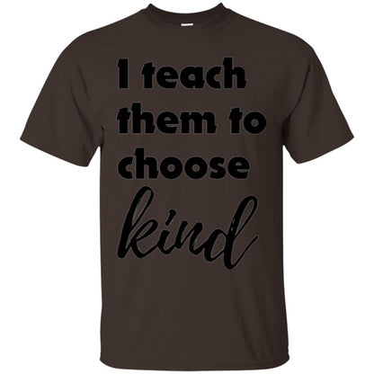 Teachers T-shirt I Teach Them To Choose Kind Dark Chocolate