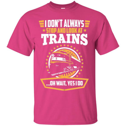 Helmsman T-shirt I Don't Always Stop Look At Trains Heliconia
