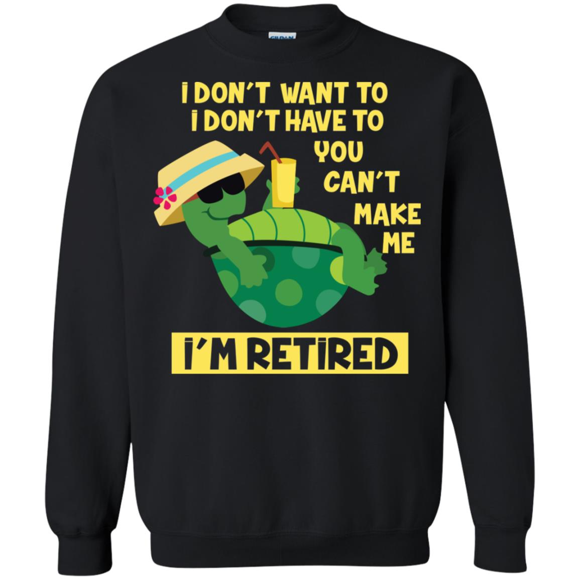 I Don't Want To I Don't Have To You Can't Make Me I'm Retired Shirt Black