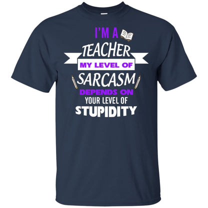 Im A Teacher My Level Of Saracasm Depends On Your Level Of Stupidity= G200 Gildan Ultra Cotton T-shirt Navy